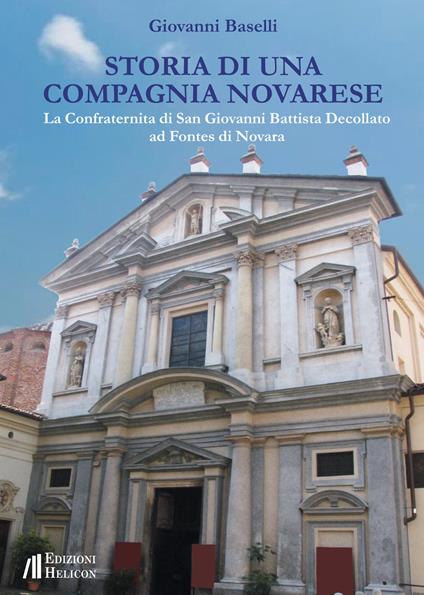 Storia di una Compagnia novarese. La Confraternita di San Giovanni Battista Decollato ad Fontes di Novara - Giovanni Baselli - copertina