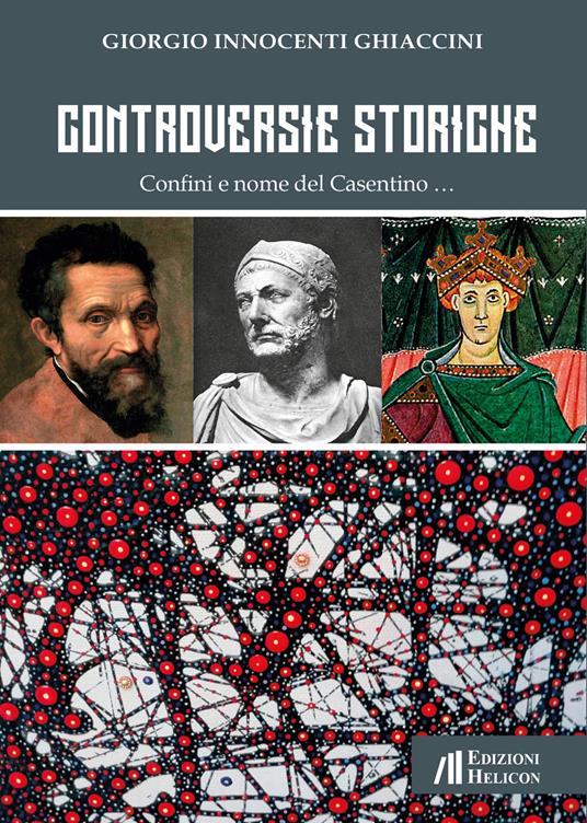 Controversie storiche. Confini e nome del Casentino... - Giorgio Innocenti Ghiaccini - copertina