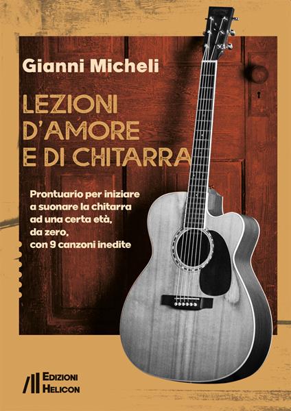 Lezioni d'amore e di chitarra. Prontuario per iniziare a suonare la chitarra ad una certa età, da zero, con 9 canzoni inedite - Gianni Micheli - copertina