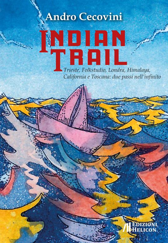 Indian trail. Trieste, Folkstudio, Londra, Himalaya, California e Toscana: due passi nell'infinito - Andro Cecovini - copertina