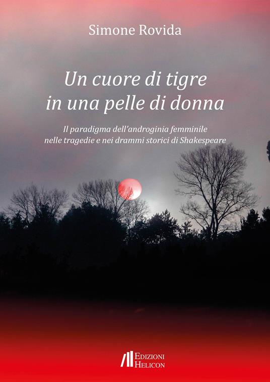 Un cuore di tigre in una pelle di donna. Il paradigma dell'androginia femminile nelle tragedie e nei drammi storici di Shakespeare - Simone Rovida - copertina