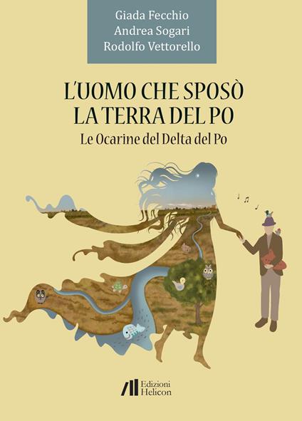 L'uomo che sposò la terra del Po. Le Ocarine del Delta del Po - Giada Fecchio,Andrea Sogari,Rodolfo Vettorello - copertina