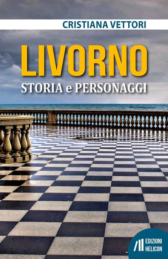 Livorno. Storia e personaggi - Cristiana Vettori - copertina
