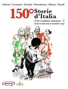 150° Storie d'Italia. Vol. 2: L' avventura comune. Dalla seconda guerra mondiale a oggi