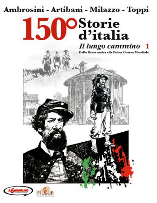 150° Storie d'Italia. Vol. 1: Il lungo cammino. Dalla Roma antica alla prima guerra mondiale - Carlo Ambrosini,Francesco Artibani,Ivo Milazzo - copertina