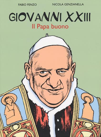 Giovanni XXIII. Il papa buono - Fabio Fenzo,Nicola Genzianella - copertina