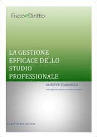 La gestione efficace dello studio professionale. Come organizzare e gestire uno studio di successo - Giuseppe Tomasello - copertina