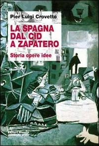 La Spagna dal Cid a Zapatero. Storia, opere, idee - Pier Luigi Crovetto - copertina