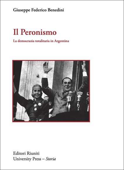 Il peronismo. La democrazia totalitaria in Argentina - Giuseppe F. Benedini - copertina