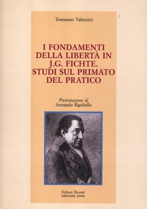 I fondamenti della libertà in J. G. Fichte. Studi sul primato del pratico - Tommaso Valentini - copertina