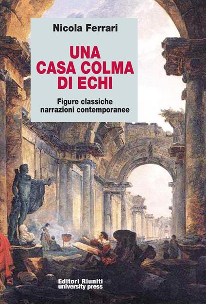 Una casa colma di echi. Figure classiche, narrazioni contemporanee - Nicola Ferrari - copertina