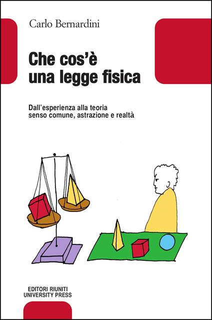 Che cos'è una legge fisica. Dall'esperienza alla teoria, senso comune, astrazione e realtà - Carlo Bernardini - copertina