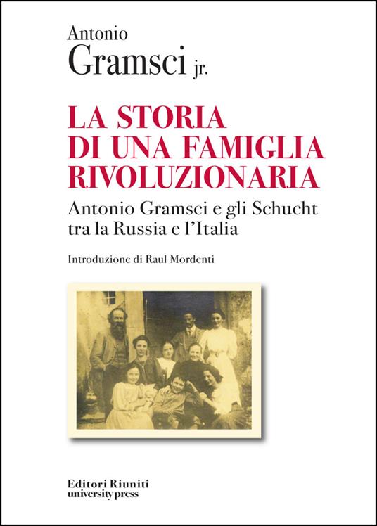 La storia di una famiglia rivoluzionaria. Antonio Gramsci e gli Schucht tra la Russia e l'Italia - Antonio jr. Gramsci - copertina