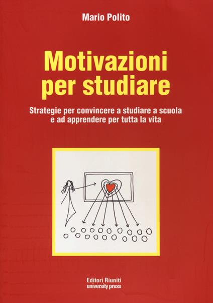 Motivazioni per studiare. Strategie per convincere a studiare a scuola e ad apprendere per tutta la vita - Mario Polito - copertina