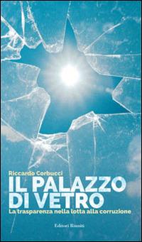 Il palazzo di vetro. La trasparenza come strumento di prevenzione della corruzione - Riccardo Corbucci - copertina