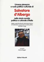 Umana pienezza e ruolo politico-culturale di Salvatore d'Albergo nella storia sociale politica e culturale d'Italia