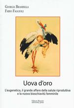 Uova d'oro. L'eugenetica, il grande affare della salute riproduttiva e la nuova bioschiavitù femminile