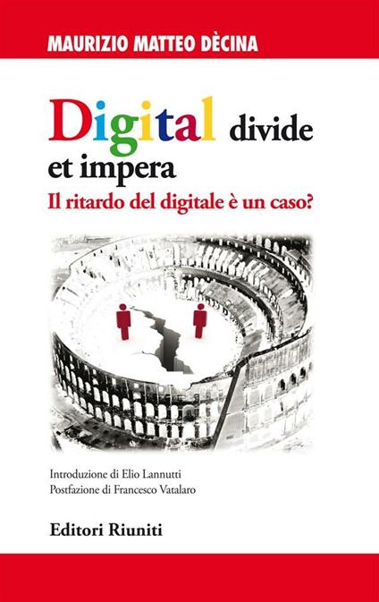 Digital divide et impera. Il ritardo del digitale è un caso? - Maurizio Matteo Dècina - ebook
