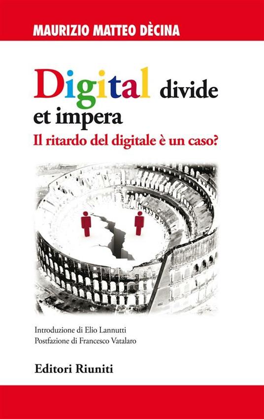 Digital divide et impera. Il ritardo del digitale è un caso? - Maurizio Matteo Dècina - ebook