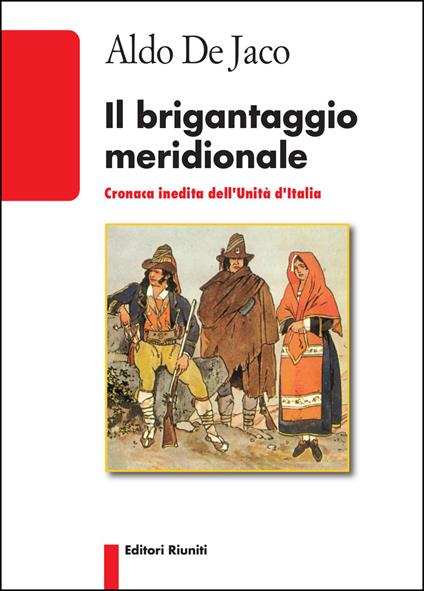 Il brigantaggio meridionale. Cronaca inedita dell'Unità d'Italia - Aldo De Jaco - copertina