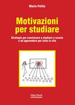 Motivazioni per studiare. Strategie per convincere a studiare a scuola e ad apprendere per tutta la vita