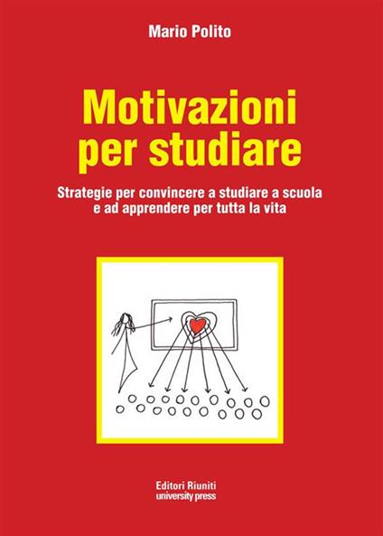 Motivazioni per studiare. Strategie per convincere a studiare a scuola e ad apprendere per tutta la vita - Mario Polito - ebook