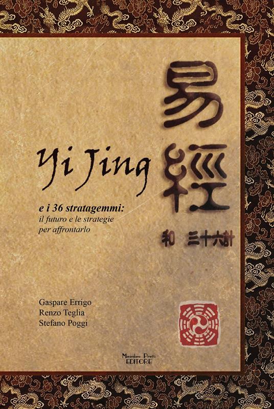 Yijing e i 36 stratagemmi. Il futuro e le strategie per affrontarlo - Gaspare Arrigo,Renzo Teglia,Stefano Poggi - copertina