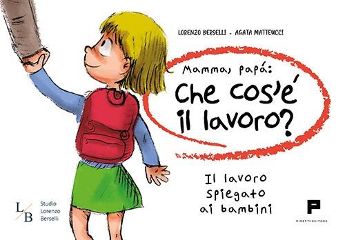 Mamma, papà: che cos'è il lavoro? Il lavoro spiegato ai bambini - Lorenzo Berselli,Agata Matteucci - copertina