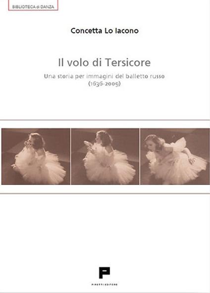 Il volo di Tersicore. Una storia per immagini del balletto russo (1636-2009) - Concetta Lo Iacono - copertina