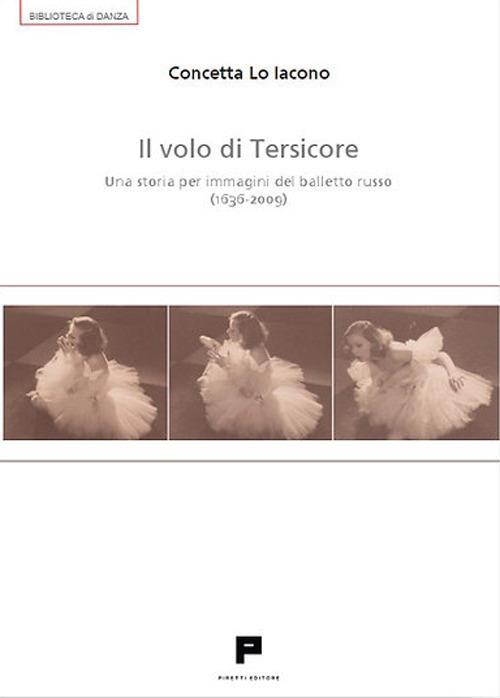 Il volo di Tersicore. Una storia per immagini del balletto russo (1636-2009) - Concetta Lo Iacono - copertina
