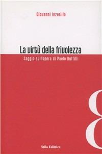 La virtù della frivolezza. Saggio sull'opera di Paolo Ruffilli - Giovanni Inzerillo - copertina