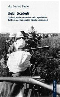 Uebi Scebeli. Diario di tenda e cammino della spedizione del Duca degli Abruzzi in Etiopia (1928-1929) - Vito C. Basile - copertina
