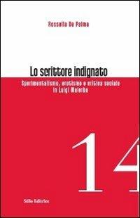 Lo scrittore indignato. Sperimentalismo, erotismo e critica sociale in Luigi Malerba - Rossella De Palma - copertina