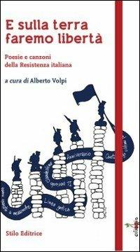 E sulla terra faremo libertà. Poesie e canzoni della Resistenza italiana - copertina