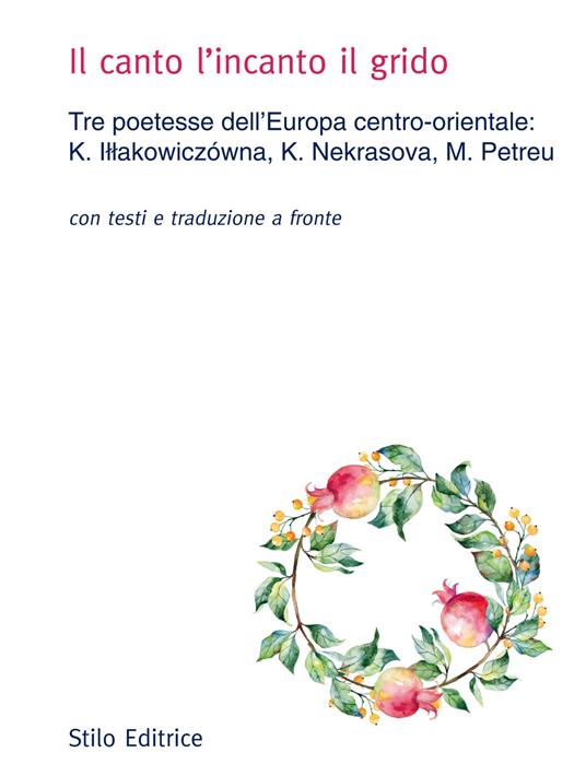 Il canto l'incanto il grido. Tre poetesse dell’Europa centro-orientale: K. Iłłakowiczówna, K. Nekrasova, M. Petreu. Con testo russo, polacco e rumeno a fronte - Kazimiera Illakowiczowna,Ksenija Nekrasova,Marta Petreu - copertina