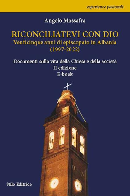 Riconciliatevi con Dio. Venticinque anni di episcopato in Albania (1997-2022). Documenti sulla vita della Chiesa e della società - Angelo Massafra - ebook