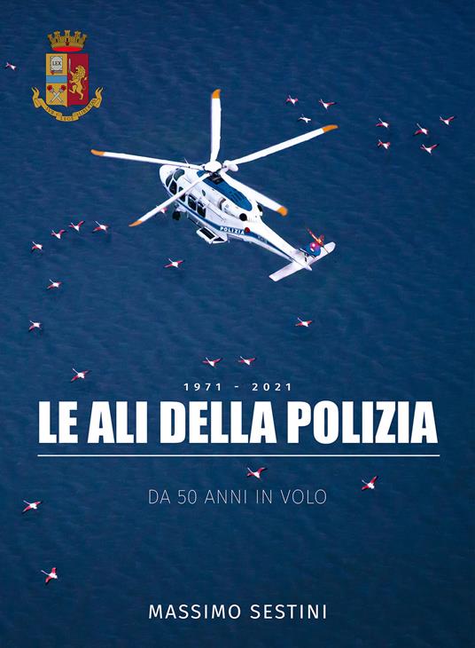 Le ali della polizia. Da 50 anni in volo - Massimo Sestini - copertina