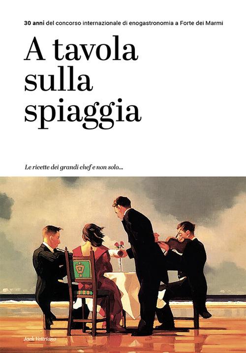 A tavola sulla spiaggia. 30 anni del concorso internazionale di enogastronomia a Forte dei Marmi - copertina