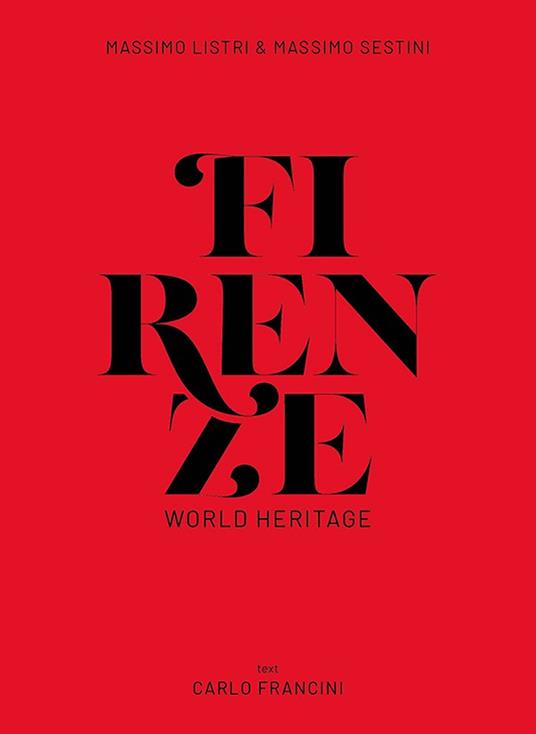 Firenze world heritage. Ediz. italiana e inglese - Carlo Francini,Massimo Listi,Massimo Sestini - copertina