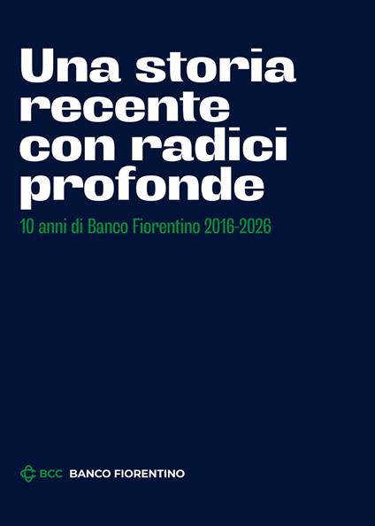 Una storia recente con radici profonde. 10 anni di Banco Fiorentino 2016-2026 - copertina