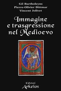 Libro Immagine e trasgressione nel Medioevo Gil Bartholeyns Pierre-Oliver Dittmar Vincent Jolivet