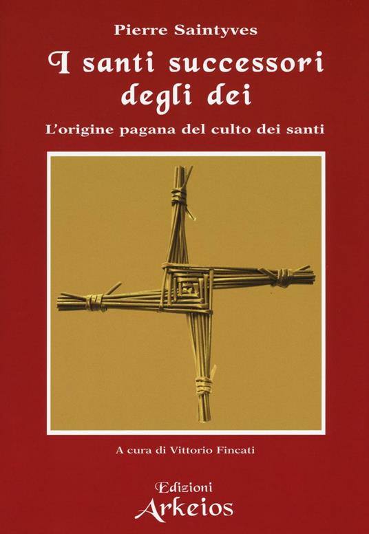 I santi successori degli dei. L'origine pagana del culto dei santi - Pierre Saintyves - copertina