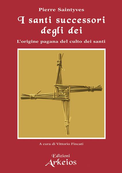 I santi successori degli dei. L'origine pagana del culto dei santi - Pierre Saintyves,Vittorio Fincati - ebook