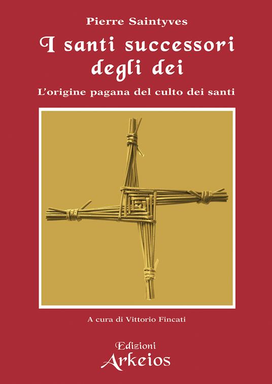 I santi successori degli dei. L'origine pagana del culto dei santi - Pierre Saintyves,Vittorio Fincati - ebook