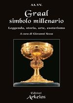 Graal, simbolo millenario. Leggenda, storia, arte, esoterismo