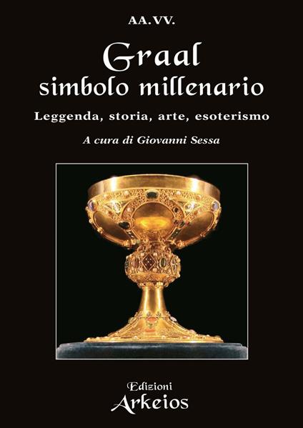 Graal, simbolo millenario. Leggenda, storia, arte, esoterismo - Giovanni Sessa - ebook