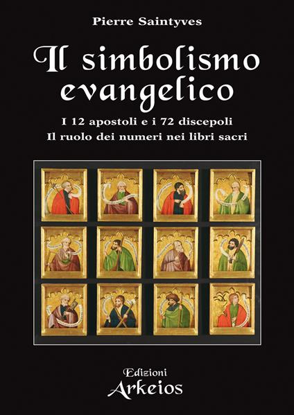 Il simbolismo evangelico. I 12 apostoli e i 72 discepoli. Il ruolo dei numeri nei libri sacri - Pierre Saintyves - copertina