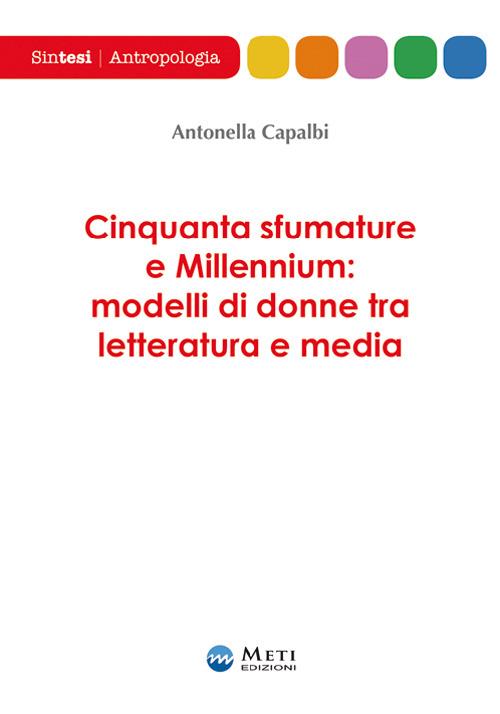 Cinquanta sfumature e millennium. Modellli di donne tra letteratura e media - Antonella Capalbi - copertina