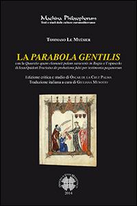 La parabola gentilis. Con la quaestio quam clamauit palam saracenis in Bugia e l'opuscolo di Jean Quidort... - Tommaso Le Myésier - copertina