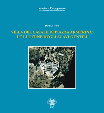 Villa del casale di Piazza Armerina. La lucerne degli scavi gentili - Daniela Patti - copertina